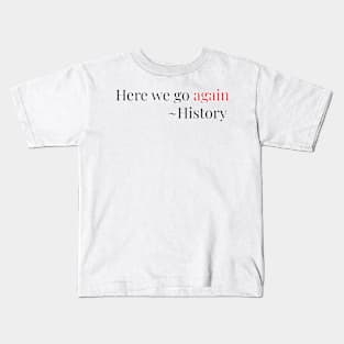 Here we go again ~ History Kids T-Shirt